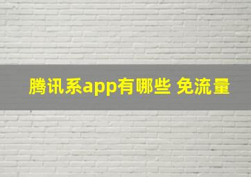 腾讯系app有哪些 免流量